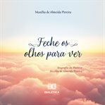 Feche os olhos para Ver : Biografia Da Pastora Mozélia De Almeida Pereira cover image
