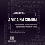 A Vida em Comum : Contrato Social, Sensus Communis E O Problema Da Fundação Do Estado cover image