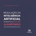 Regulação da inteligência artificial generativa e racismo algorítmico no reconhecimento facial cover image