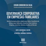Governança Corporativa em Empresas Familiares : Guia de Orientação prático e objetivo para Sócios, Conselheiros de Administração, Deliberativo, Cons cover image