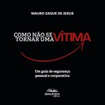 Como não se tornar uma vítima : Um Guia De Segurança Pessoal E Corporativa cover image
