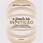A Fórmula Da Repetição: Como Construir Hábitos Duradouros cover image