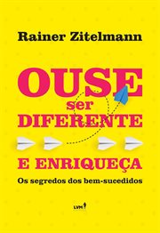 Ouse ser diferente e enriqueça : Os Segredos Dos Bem Sucedidos cover image