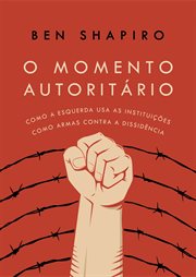 O Momento Autoritário : Como a Esquerda Usa as Instituições Como Armas Contra a Dissidência cover image
