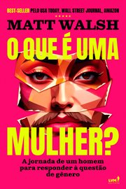 O Que É Uma Mulher? : A Jornada De Um Homem Para Responder À Questão De Gênero cover image