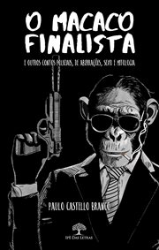 O Macaco Finalista E Outros Contos Policiais, De Aberrações, Sexo E Mitologia cover image
