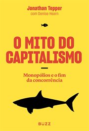 O Mito Do Capitalismo : Monopólios E O Fim Da Concorrência cover image
