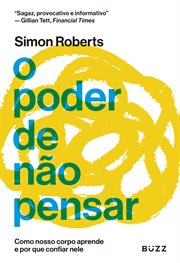 O Poder De Não Pensar : Como Nosso Corpo Aprende E Por Que Confiar Nele cover image