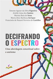 Decifrando O Espectro : Uma Abordagem Conceitual Sobre O Autismo cover image
