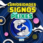 Curiosidades Sobre os Signos - Peixes : Simbologia, Curiosidades, Personalidade, Mitos E Verdade cover image