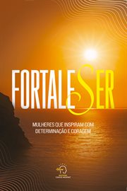 Fortaleser : Mulheres Que Inspiram Com Determinação E Coragem cover image