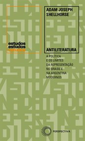 Antiliteratura : A Política e Os Limites Da Representação No Brasil e Argentina Modernos cover image
