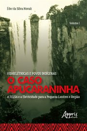 Hidrelétricas E Povos Indígenas: O Caso Apucaraninha - : A Eelsa e a Eletricidade Para a Pequena Londres e Região cover image