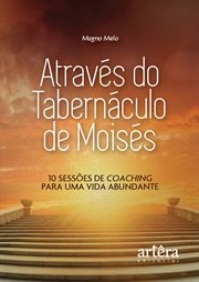 Através do Tabernáculo de Moisés: 10 Sessões de Coaching Para Uma Vida Abundante cover image