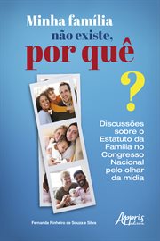 Minha Família Não Existe, Por Quê? : Discussões Sobre O Estatuto Da Família No Congresso Nacional Pelo Olhar Da Mídia cover image
