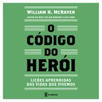 O código do herói : Lições aprendidas das vidas que vivemos cover image