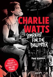 Charlie Watts: Sympathy for the Drummer : Por Que Amamos O Baterista Dos Rolling Stones cover image