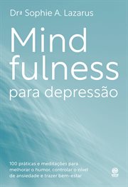 Mindfulness para depressão : 100 práticas e meditações para melhorar o humor, controlar o nível de ansiedade e trazer bem-estar cover image
