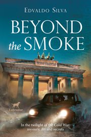 Beyond the smoke : in the twilight of the Cold War: mystery, art and secrets cover image