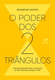 O Poder Dos Dois Triângulos : A Ferramenta Perfeita Para A Construção De Uma Vida Longa, Próspera E Feliz cover image