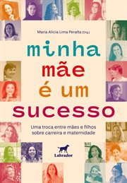 Minha Mãe É Um Sucesso : Uma Troca Entre Mães E Filhos Sobre Carreira E Maternidade cover image