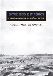 Entre Rios e Impérios : A Navegação Fluvial Na América Do Sul (século Xviii) cover image
