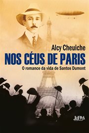 Nos Céus De Paris : O Romance Da Vida De Santos Dumont cover image