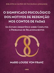 O Significado Psicológico Dos Motivos De Redenção Dos Contos De Fadas : UM estudo arquetípico sobre conflitos e problemas de relacionamentos cover image