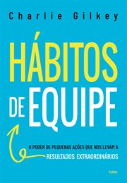 Hábitos De Equipe : O Poder De Pequenas Ações Que Nos Levam a Resultados Extraordinários cover image