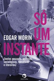 Só Um Instante : Textos Pessoais, Políticos, Sociológicos, Filosóficos E Literários cover image