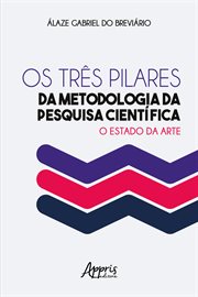 Os Três Pilares Da Metodologia Da Pesquisa Científica: O Estado Da Arte cover image