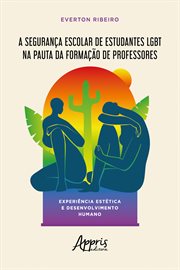 A Segurança Escolar de Estudantes Lgbt Na Pauta Da Formação de Professores : Experiência Estética e Desenvolvimento Humano cover image