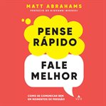 Pense rápido, fale melhor : Como se comunicar bem em momentos de pressão cover image