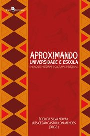 Aproximando Universidade E Escola : Ensino De Histórias E Culturas Indígenas cover image