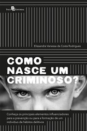 Como Nasce Um Criminoso? : Conheça Os Principais Elementos Influenciadores Para a Prevenção Ou Para a Formação De Um Indivíduo cover image