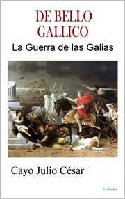 De Bello Gallico : La Guerra de Las Galias. Julio César cover image
