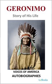 Geronimo : Story of His Life. Voices of America: Autobiographies cover image