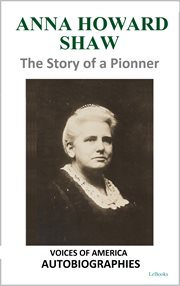 Anna Howard Shaw : The Story of a Pioneer. Voices of America: Autobiographies cover image