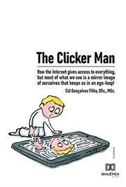 The clicker man. How the Internet Gives Access to Everything, But Most of What We See Is A Mirror Image of Ourselves cover image