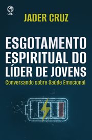 Esgotamento Espiritual Do Líder De Jovens : Conversando Sobre Saúde Emocional cover image