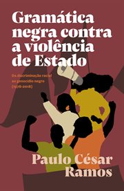 Gramática Negra Contra a Violência de Estado : Da Discriminação Racial Ao Genocídio Negro (1978-2018) cover image