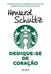 Dedique-se De Coração : A História De Como A Starbucks Se Tornou Uma Grande Empresa De Xícara Em Xícara cover image