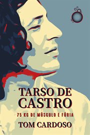 Tarso De Castro : 75 Kg De Músculo E Fúria cover image