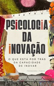 Psicologia Da Inovação : O Que Está Por Trás Da Capacidade De Inovar cover image