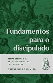 Fundamentos Para O Discipulado : Temas centrais da fé que todo cristão deve conhecer cover image
