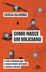 Como Nasce Um Miliciano : A Rede Criminosa Que Cresceu Dentro Do Estado E Domina O Brasil cover image