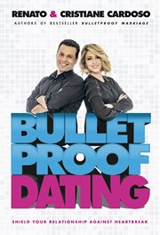 Bulletproof dating. Shield your relationship against heartbreak cover image