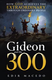 Gideon and the 300. How God achieves the extraordinary through ordinary people cover image