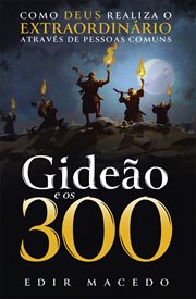Gideon and the 300. How God Achieves the Extraordinary Through Ordinary People cover image