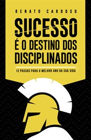 Success: the destiny of the disciplined. 12 Steps for the Best Year of Your Life cover image